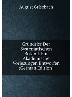 Grundriss Der Systematischen Botanik Für Akademische