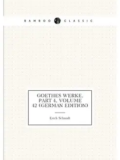 Goethes Werke, Part 4,volume 42 (German Edition)