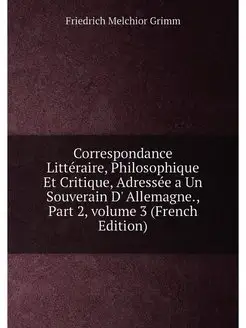 Correspondance Littéraire, Philosophique Et Critique