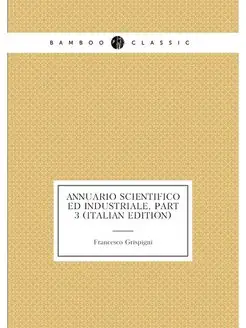 Annuario Scientifico Ed Industriale, Part 3 (Italian