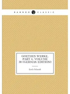 Goethes Werke, Part 4,volume 30 (German Edition)