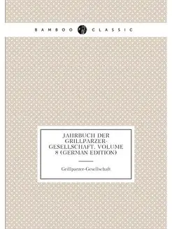 Jahrbuch Der Grillparzer-Gesellschaft, Volume 8 (Ger