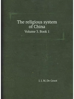 The religious system of China. Volume 3. Book 1