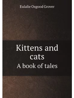 Kittens and cats. A book of tales