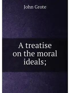 A treatise on the moral ideals