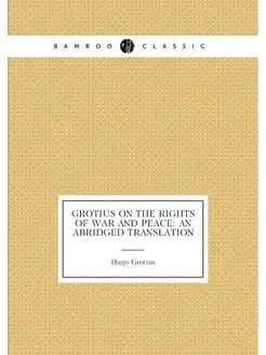 Grotius on the rights of war and peace an abridged