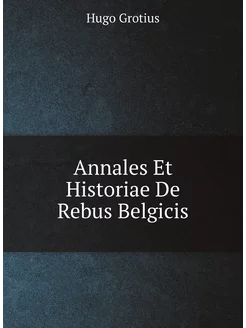 Annales Et Historiae De Rebus Belgicis