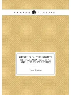 Grotius On the Rights of War and Peace An Abriged T