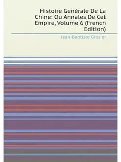 Histoire Genérale De La Chine Ou Annales De Cet Emp