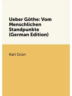 Ueber Göthe Vom Menschlichen Standpunkte (German Ed