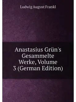 Anastasius Grün's Gesammelte Werke, Volume 3 (German