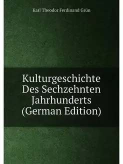 Kulturgeschichte Des Sechzehnten Jahrhunderts (Germa