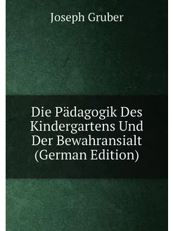 Die Pädagogik Des Kindergartens Und Der Bewahransial