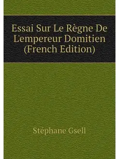 Essai Sur Le Regne De L'empereur Domi