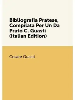 Bibliografia Pratese, Compilata Per Un Da Prato C. G