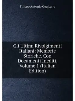 Gli Ultimi Rivolgimenti Italiani Memorie Storiche