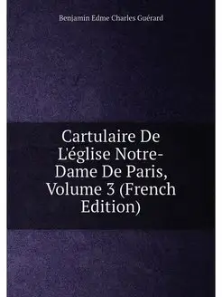 Cartulaire De L'église Notre-Dame De Paris, Volume 3