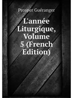 L'annee Liturgique, Volume 5 (French