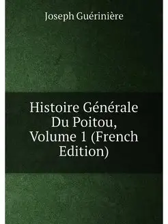 Histoire Générale Du Poitou, Volume 1 (French Edition)