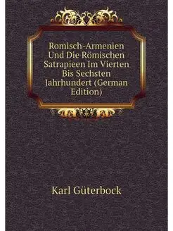 Romisch-Armenien Und Die Römischen Satrapieen Im Vie