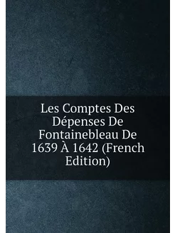 Les Comptes Des Dépenses De Fontainebleau De 1639 À