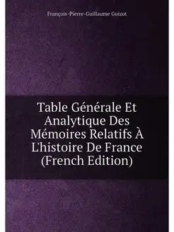 Table Générale Et Analytique Des Mémoires Relatifs À