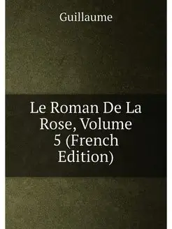 Le Roman De La Rose, Volume 5 (French Edition)