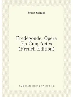 Frédégonde Opéra En Cinq Actes (French Edition)