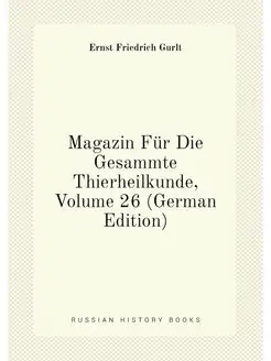 Magazin Für Die Gesammte Thierheilkunde, Volume 26 (