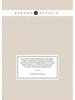 Vita Di Costantino Il Grande Con Un'esame Critico S