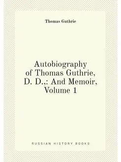 Autobiography of Thomas Guthrie, D. D, And Memoir