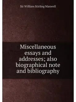 Miscellaneous essays and addresses also biographica