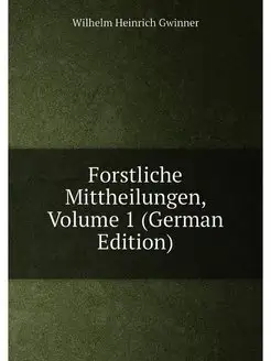 Forstliche Mittheilungen, Volume 1 (German Edition)