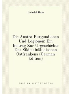 Die Austro-Burgundionen Und Logionen Ein Beitrag Zu