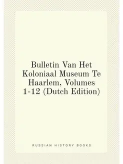 Bulletin Van Het Koloniaal Museum Te Haarlem, Volume