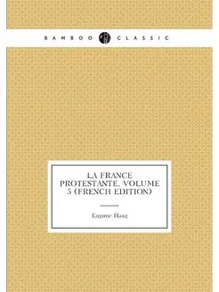 La France Protestante, Volume 5 (French Edition)