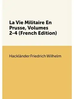 La Vie Militaire En Prusse, Volumes 2-4 (French Edit