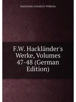 F.W. Hackländer's Werke, Volumes 47-48 (German Edition)