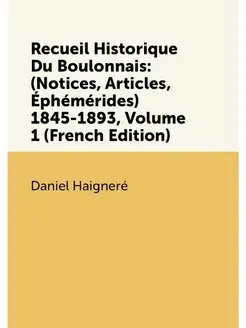 Recueil Historique Du Boulonnais (Notices, Articles