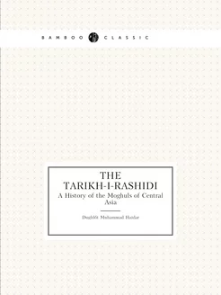 The Tarikh-I-Rashidi. A History of th