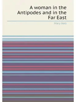 A woman in the Antipodes and in the Far East