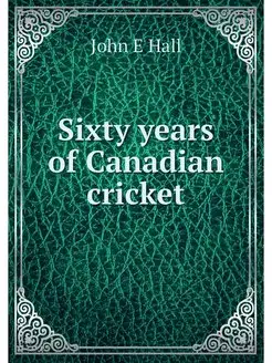 Sixty years of Canadian cricket