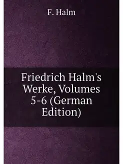 Friedrich Halm's Werke, Volumes 5-6 (German Edition)