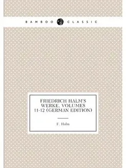 Friedrich Halm's Werke, Volumes 11-12 (German Edition)