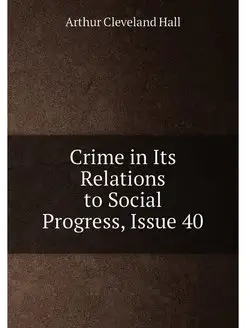 Crime in Its Relations to Social Progress, Issue 40