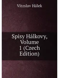 Spisy Hálkovy, Volume 1 (Czech Edition)