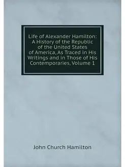 Life of Alexander Hamilton A History