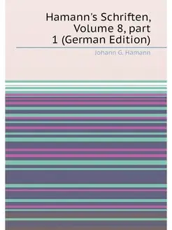 Hamann's Schriften, Volume 8,part 1 (German Edition)