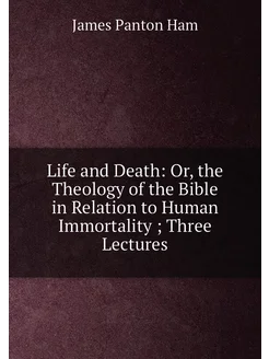 Life and Death Or, the Theology of the Bible in Rel