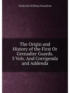 The Origin and History of the First Or Grenadier Gua